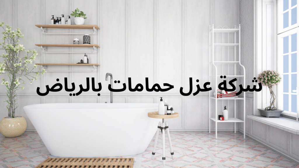 شركة عزل حمامات بالرياض